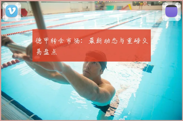 德甲转会市场:最新动态与重磅交易盘点