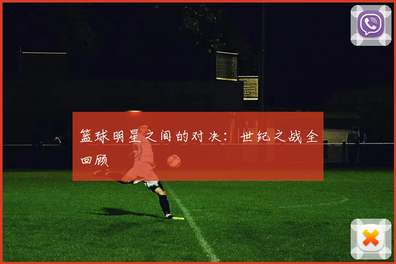 篮球明星之间的对决:世纪之战全回顾