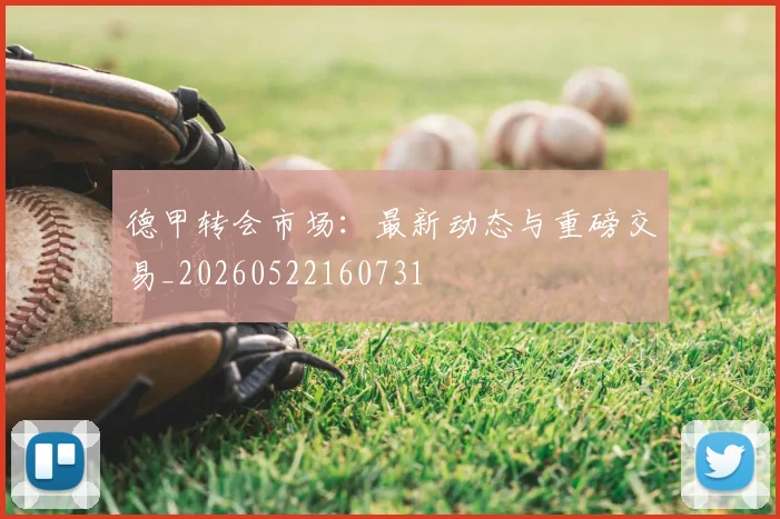 德甲转会市场:最新动态与重磅交易_20260522160731