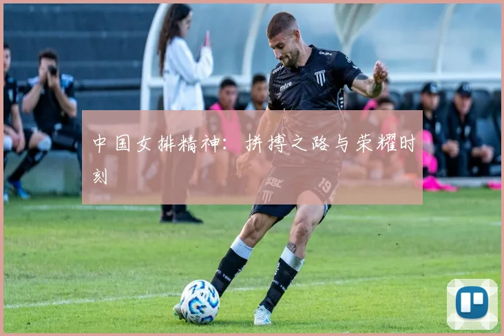 中国女排精神：拼搏之路与荣耀时刻